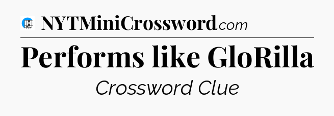 Performs like GloRilla Crossword Clue