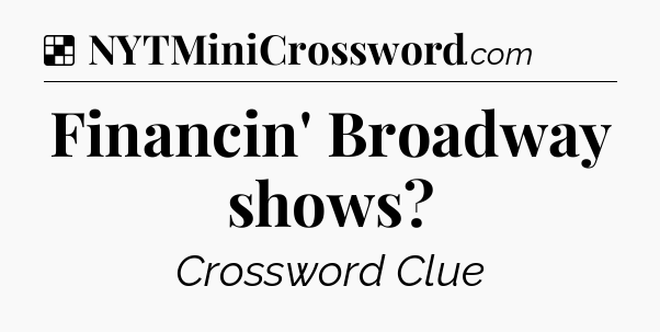 Solution: Financin' Broadway shows - NYT Crossword