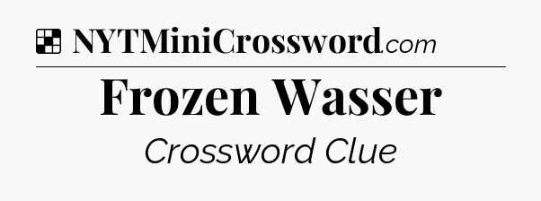 Solution: Frozen Wasser - NYT Crossword