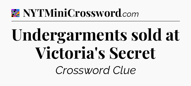 Undergarments sold at Victoria's Secret Crossword Clue