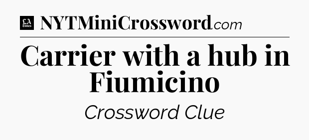 Carrier with a hub in Fiumicino - LA Times Crossword