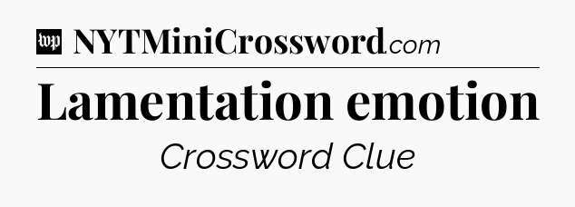 Lamentation emotion Crossword Clue