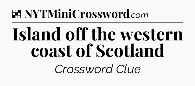 Solution: Island off the western coast of Scotland - NYT Crossword