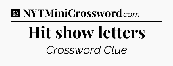 Hit show letters - LA Times Crossword