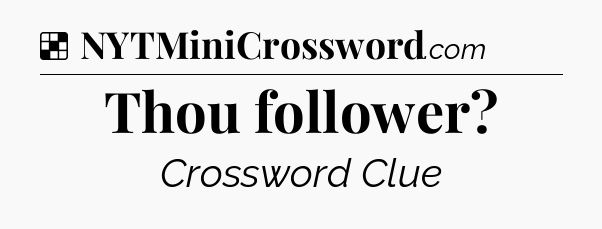 Solution: Thou follower - NYT Crossword