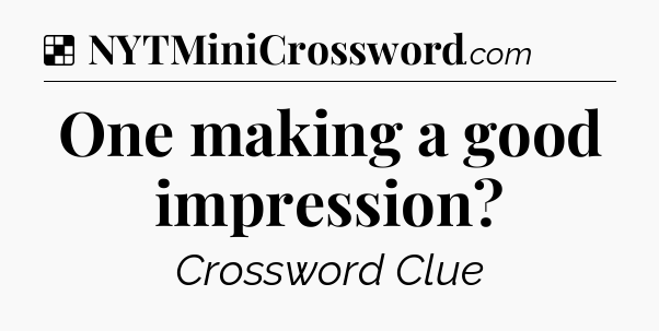 Solution: One making a good impression - NYT Crossword