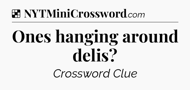 Solution: Ones hanging around delis - NYT Crossword