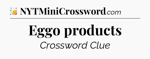 Eggo products - 7 Little Words