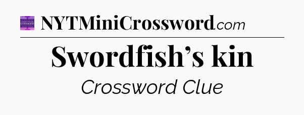 Swordfish’s kin - Thomas Joseph Crossword
