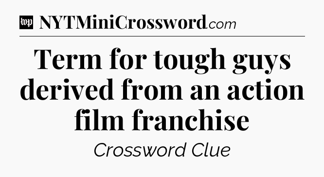 Term for tough guys derived from an action film franchise Crossword Clue