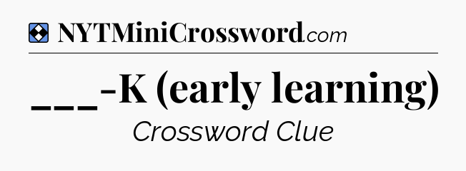 Solution: ___-K (early learning) - NYT Mini Crossword