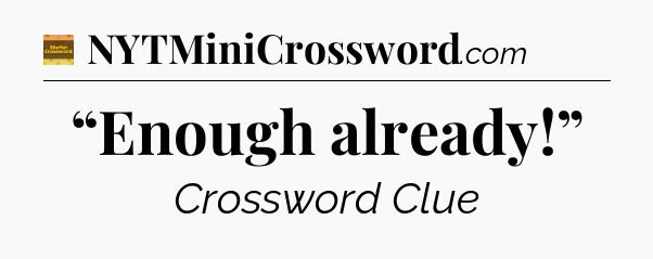 “Enough already!” - Eugene Sheffer Crossword