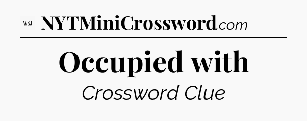 Occupied with - WSJ Crossword