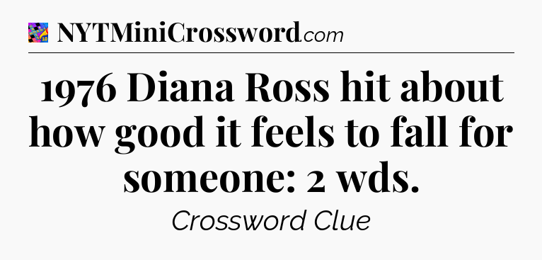 1976 Diana Ross hit about how good it feels to fall for someone: 2 wds Crossword Clue