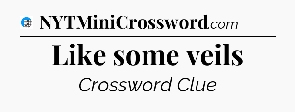 Like some veils Crossword Clue