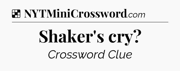 Solution: Shaker's cry - NYT Crossword