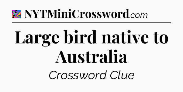 Large bird native to Australia Crossword Clue
