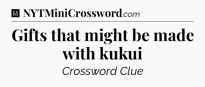 Gifts that might be made with kukui - LA Times Crossword