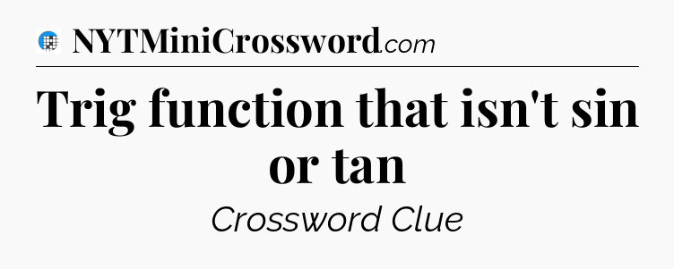 Trig function that isn't sin or tan Crossword Clue