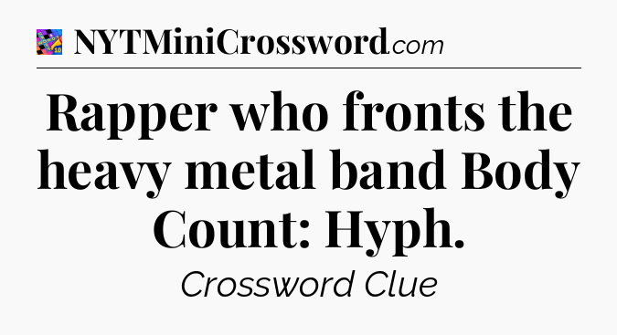 Rapper who fronts the heavy metal band Body Count: Hyph Crossword Clue