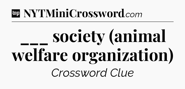 ___ society (animal welfare organization) Crossword Clue