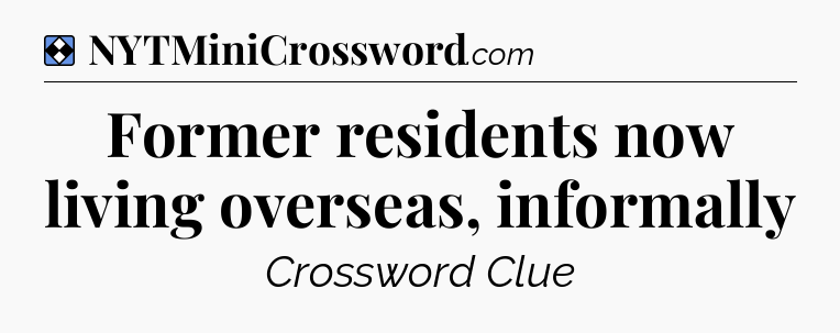 Solution: Former residents now living overseas, informally - NYT Mini Crossword