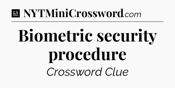 Biometric security procedure - LA Times Crossword