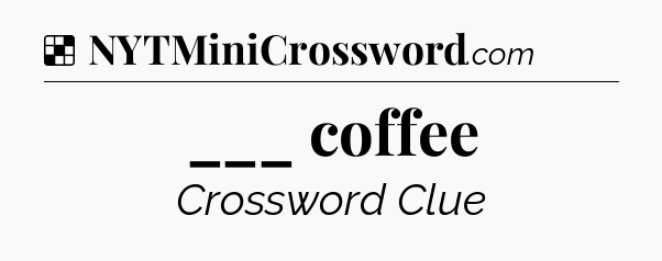 Solution: ___ coffee - NYT Crossword