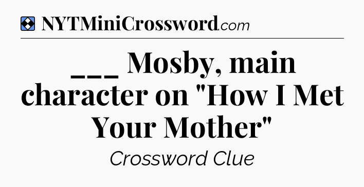 Solution: ___ Mosby, main character on 