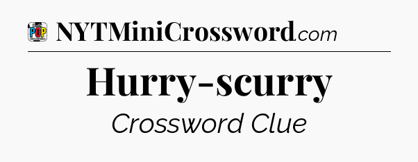 Hurry-scurry Crossword Clue
