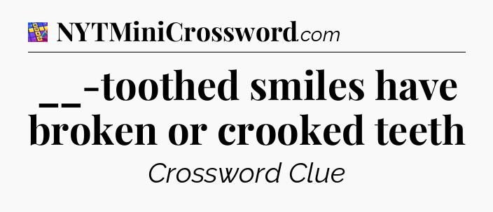 __-toothed smiles have broken or crooked teeth Codycross
