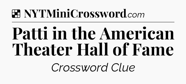Solution: Patti in the American Theater Hall of Fame - NYT Crossword