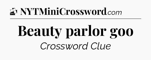 Beauty parlor goo - Daily Themed Mini Crossword