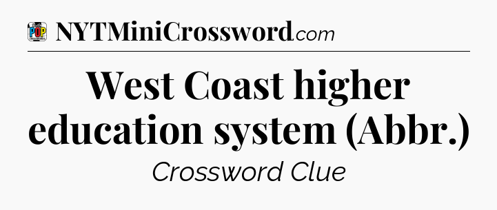 West Coast higher education system (Abbr.) Crossword Clue