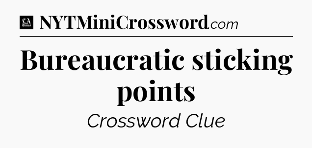 Bureaucratic sticking points - LA Times Crossword