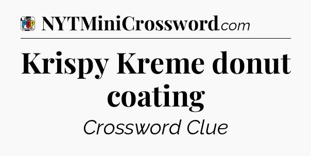 Krispy Kreme donut coating Crossword Clue