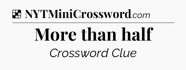 Solution: More than half - NYT Crossword