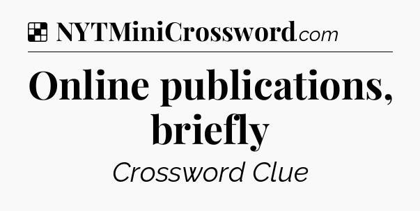 Solution: Online publications, briefly - NYT Crossword