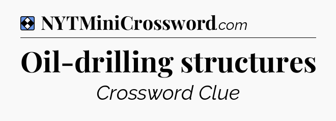 Solution: Oil-drilling structures - NYT Mini Crossword