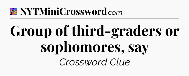 Group of third-graders or sophomores, say Crossword Clue