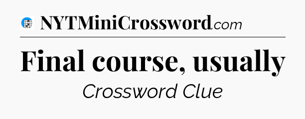 Final course, usually Crossword Clue
