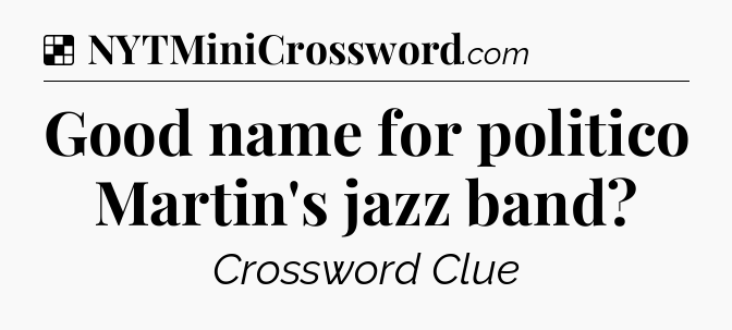 Solution: Good name for politico Martin's jazz band - NYT Crossword