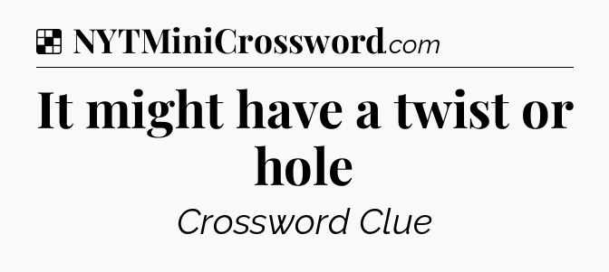 Solution: It might have a twist or hole - NYT Crossword