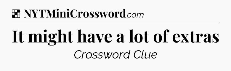 Solution: It might have a lot of extras - NYT Crossword