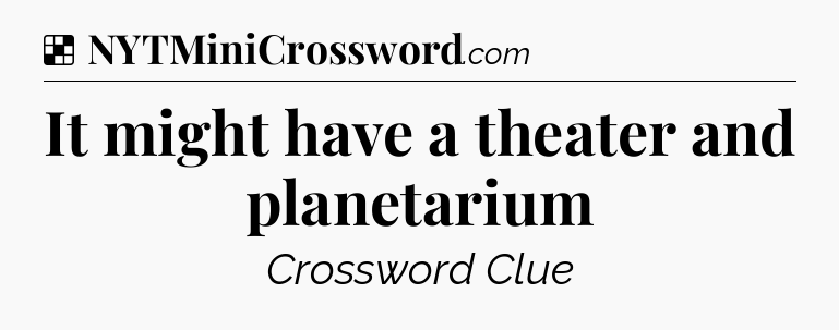 Solution: It might have a theater and planetarium - NYT Crossword