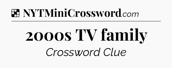 Solution: 2000s TV family - NYT Crossword