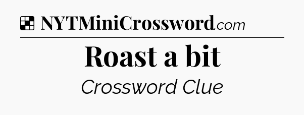 Solution: Roast a bit - NYT Crossword