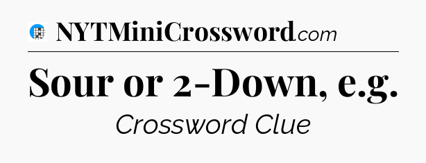 Sour or 2-Down, e.g Crossword Clue