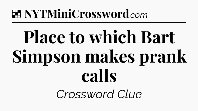 Solution: Place to which Bart Simpson makes prank calls - NYT Crossword
