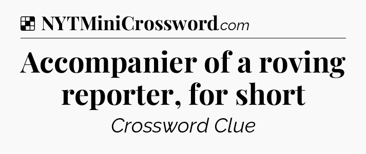 Solution: Accompanier of a roving reporter, for short - NYT Crossword
